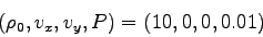 \begin{displaymath}(\rho_0,v_x,v_y,P)=(10,0,0,0.01)\end{displaymath}